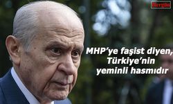 MHP’ye faşist diyen, Türkiye’nin hasmıdır
