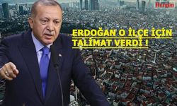 Erdoğan O ilçe için talimatı verdi!