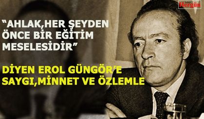 Erol Güngör'e, saygı ve özlemle
