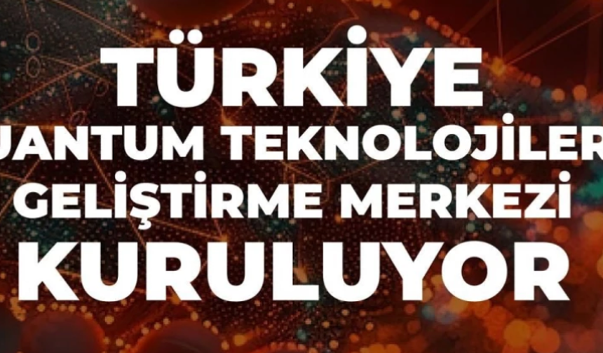 Türkiye Kuantum Teknolojileri Geliştirme Merkezi kuruluyor!